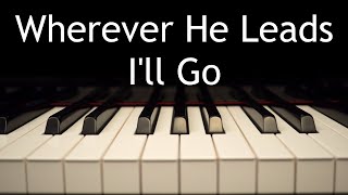 Wherever He Leads I&#39;ll Go - piano instrumental cover with lyrics