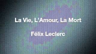 Félix Leclerc - La Vie, L&#39;Amour, La Mort