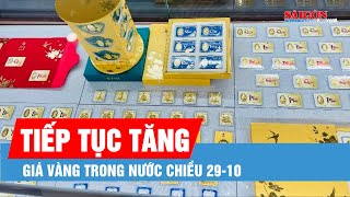 Giá vàng trong nước chiều 29-10 tiếp tục tăng