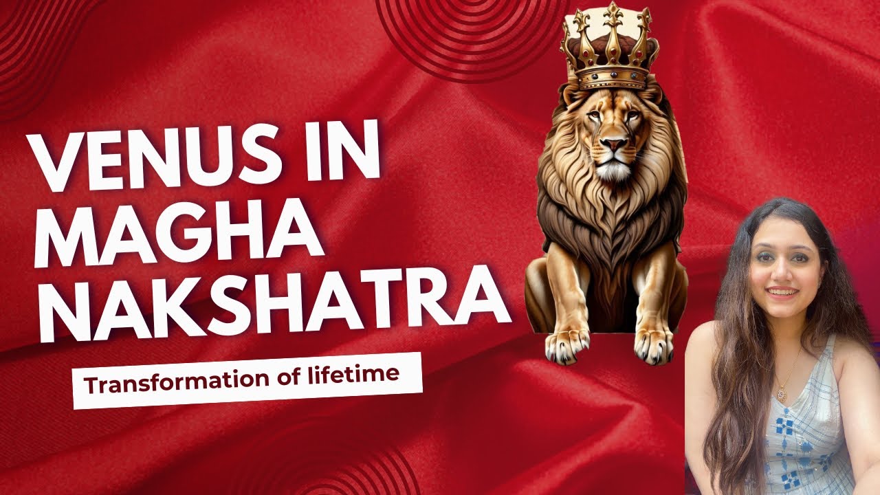 Venus in Magha Nakshatra: The transformation of lifetime