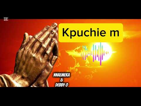 Kpuchie m by Nnaemeka & Debby O