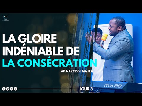 Apôtre Narcisse Majila | LA GLOIRE INDÉNIABLE DE LA CONSÉCRATION | JOUR  3
