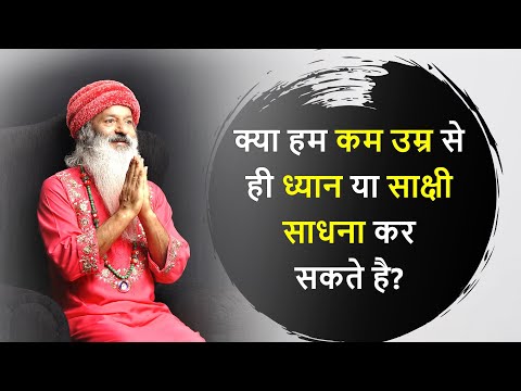 क्या कोई विद्यार्थी कम उम्र से साक्षी साधना कर सकता है? उसके क्या लाभ होंगे?