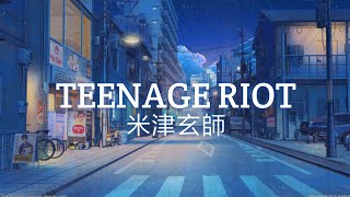 Kenshi Yonezu - TEENAGE RIOT【米津玄師】