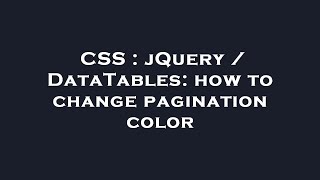 Download the video "CSS : jQuery / DataTables: how to change pagination color"
