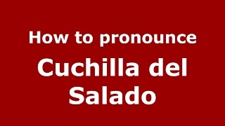 How to pronounce Cuchilla Del Salado