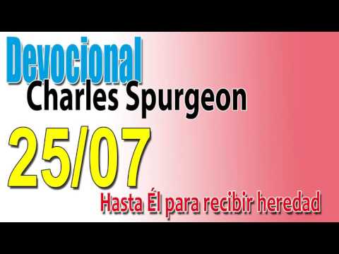 Devocional Charles Spurgeon 25/07 - Hasta Él para recibir heredad