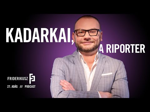 KADARKAI ENDRE: szerkesztő - riporter / a Friderikusz Podcast 27. adása