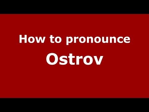 How to pronounce Ostrov (Russian/Russia)  - PronounceNames.com