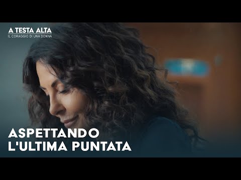 A testa alta - Il coraggio di una donna: aspettando l'ultima puntata