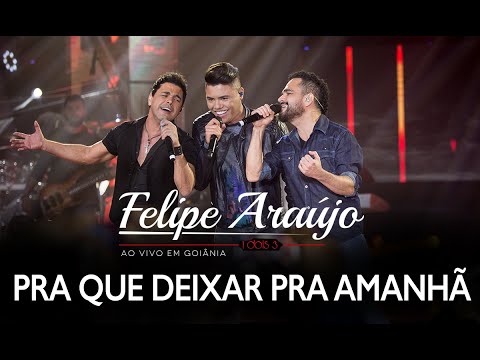 Felipe Araújo - Pra Que Deixar Pra Amanhã part. Zezé Di Camargo & Luciano | DVD 1dois3