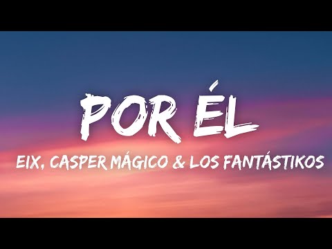 Eix, Casper Magico, Los Fantastikos - Por Él (Letra/Lyrics)