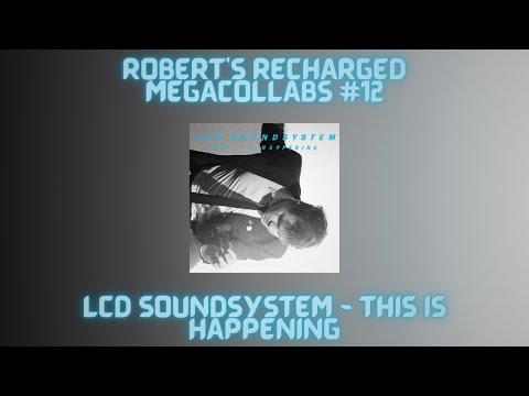 Robert's Recharged Megacollabs #12: LCD Soundsystem - This Is Happening