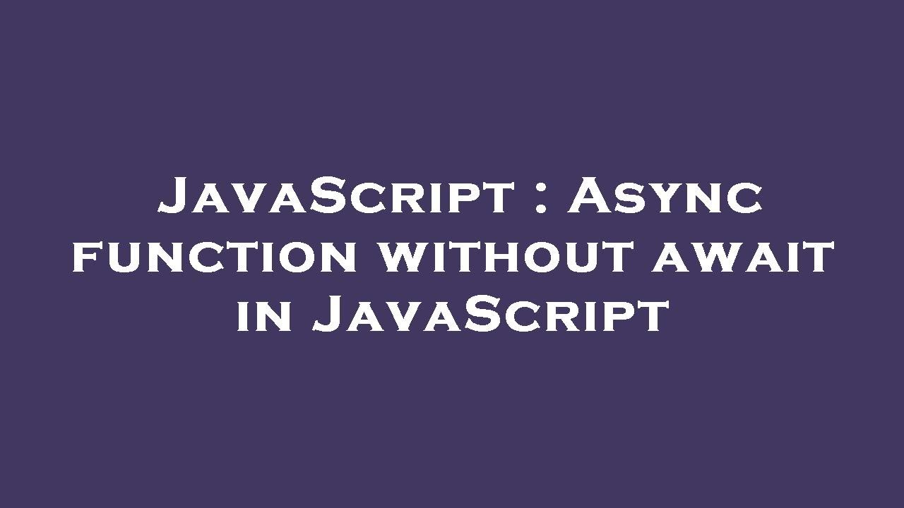JavaScript : Async function without await in JavaScript