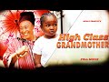 HIGH CLASS GRANDMOTHER (Full Movie) Ebube Obio/Patience Ozokwor Latest 2022 Nigerian Nollywood Movie