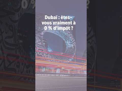 Dubaï : êtes-vous vraiment à 0 % d’impôt ?