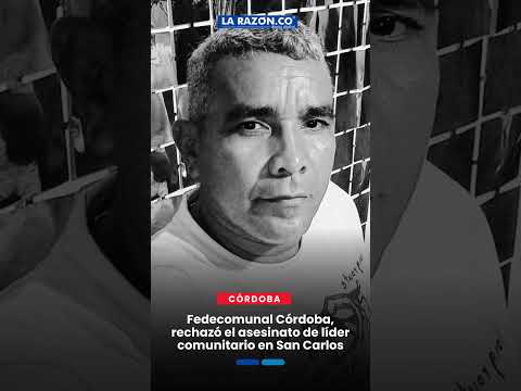 Fedecomunal Córdoba, rechazó el asesinato de líder comunitario en San Carlos.