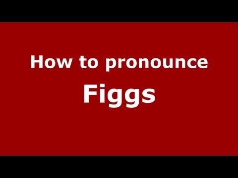 How to Pronounce Figgs - PronounceNames.com
