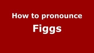 How to pronounce Figgs