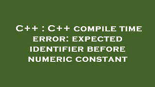 C++ : C++ compile time error: expected identifier before numeric constant