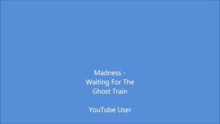 Madness - Waiting for the Ghost Train