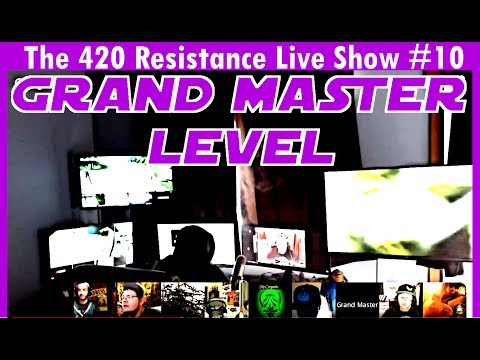 The 420 Resistance Live Show #10 - Grand Master Level!