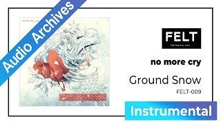 【FELT】08. no more cry（FELT-009 Ground Snow）[Audio Archives]