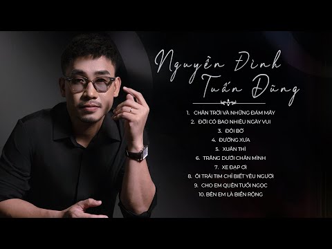 10 Ca Khúc Hay Nhất Của NGUYỄN ĐÌNH TUẤN DŨNG - Chân Trời Và Những Đám Mây, Xuân Thì...