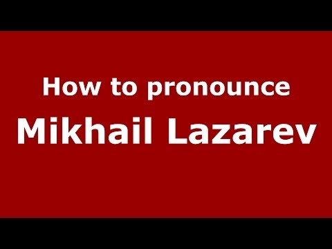 How to pronounce Mikhail Lazarev (Russian/Russia) - PronounceNames.com