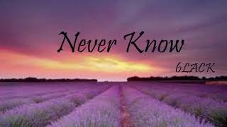Never Know- 6LACK (Lyrics)