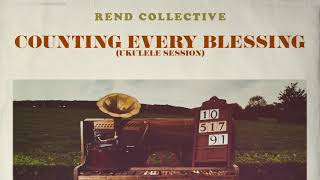 Rend Collective - Counting Every Blessing (Ukulele Session) [Audio]
