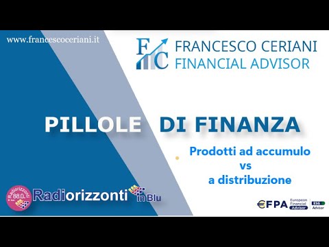 Pillole di finanza. Prodotti ad accumulo vs prodotti a distribuzione. Cosa preferire?