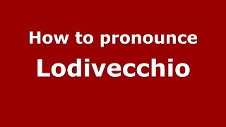 How to pronounce Lodivecchio