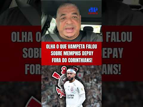 MEMPHIS FORA DO CORINTHIANS! OLHA O QUE VAMPETA FALOU APÓS A SAÍDA DO HOLANDÊS DO TIMÃO!
