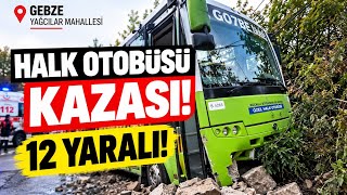 🚨 Gebze’de Halk Otobüsü Yoldan Çıktı! 12 Yaralı | Yağcılar