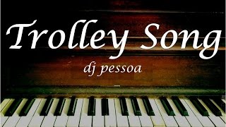 Trolley Song - Hugh Martin and Ralph Blane - Originally Sung by Judy Garland