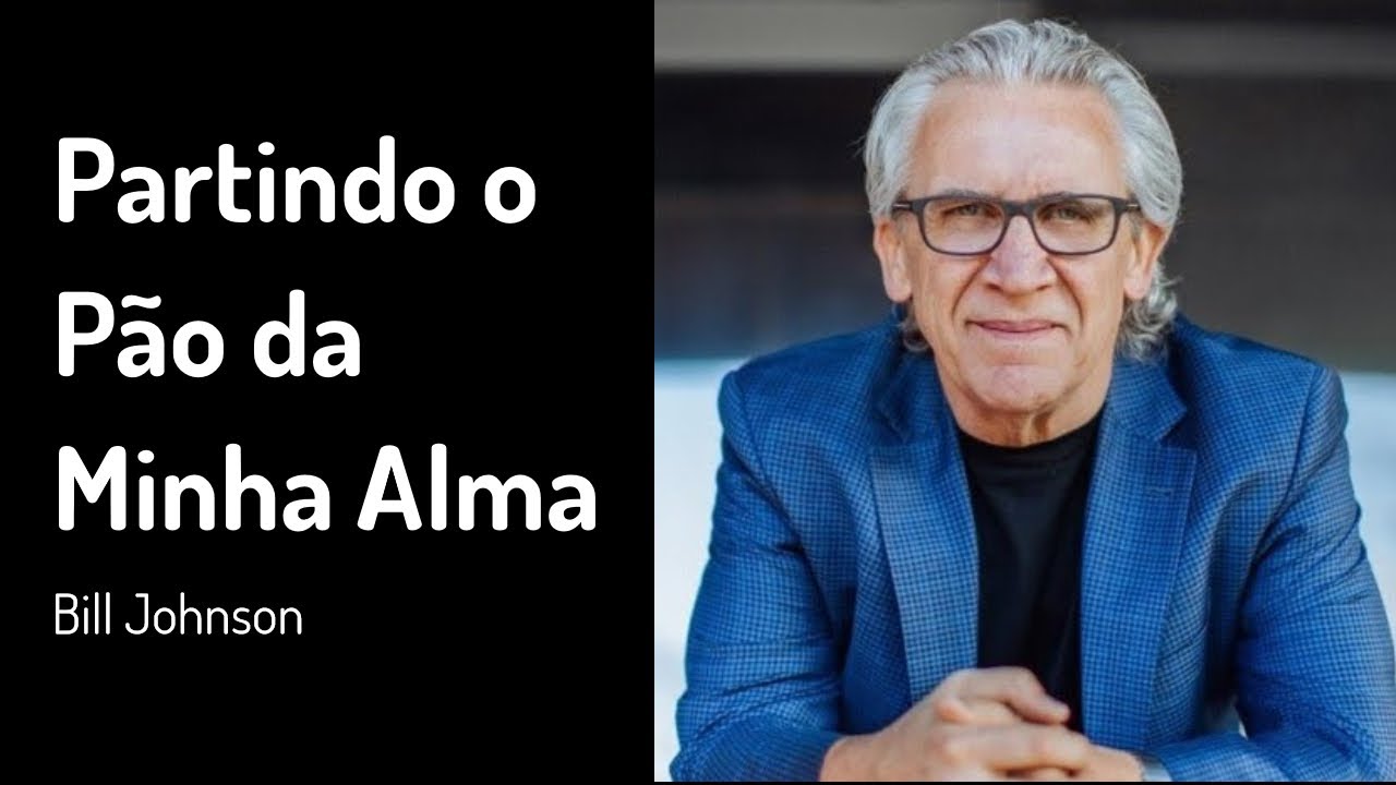 17 JUL 2022 | Bill Johnson | Partindo o Pão da Minha Alma