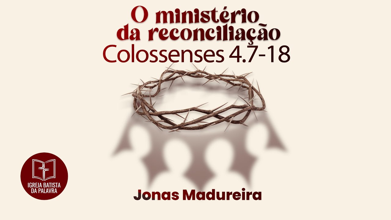 Colossenses 4.7-18 - "O ministério da reconciliação"