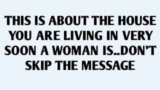 🧾THIS IS ABOUT THE HOUSE YOU ARE LIVING IN VERY SOON A WOMAN IS..DON'T SKIP THE MESSAGE