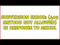 Subversion Error 405 Method Not Allowed In Response To MKCOL 11 Solutions