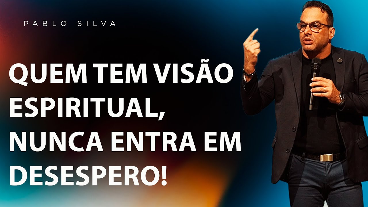 QUEM TEM VISÃO ESPIRITUAL, NUNCA ENTRA EM DESESPERO! - Pablo Silva