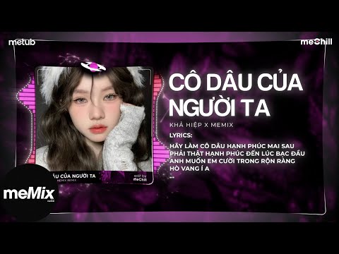 Hãy Làm Cô Dâu Hạnh Phúc Mai Sau...Cô Dâu Của Người Ta Remix - Khả Hiệp x meMix Remix
