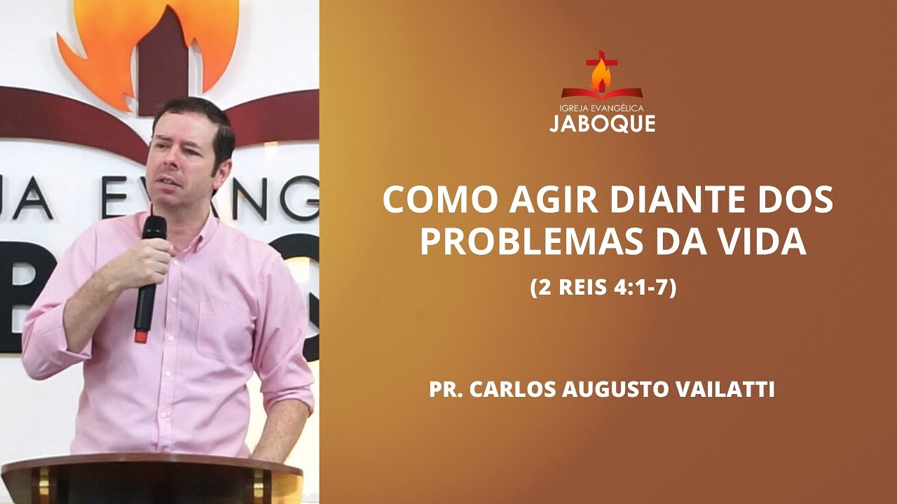 Como Agir Diante dos Problemas da Vida (2 Reis 4:1-7) - Pr. Carlos Augusto Vailatti