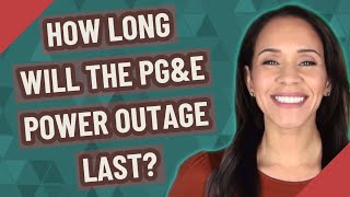 How long will the PG&E power outage last