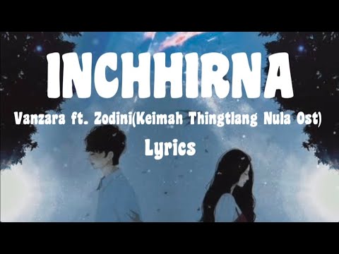 INCHHIRNA || Vanzara ft. Zodini (Keimah Thingtlang Nula Ost) || Lyrics
