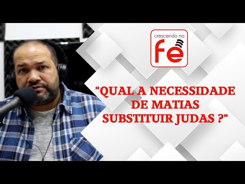 "QUAL A NECESSIDADE DE MATIAS SUBSTITUIR JUDAS ?"