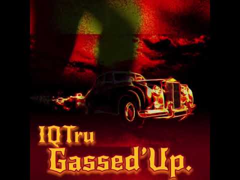 Gassed Up. IQTru- IQTru