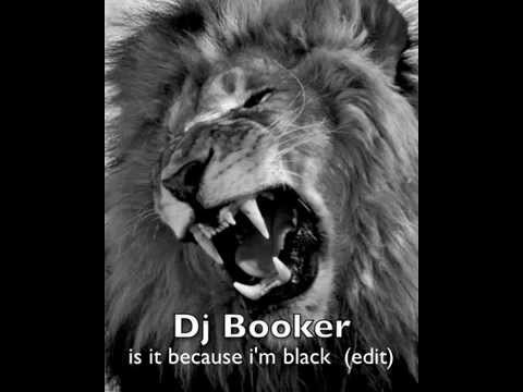 Dj Booker - is it because i'm black (edit)