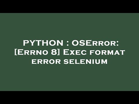 Python Oserror Errno 8 Exec Format Error Selenium