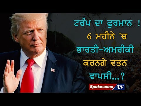 ਟਰੰਪ ਦਾ ਫੁਰਮਾਨ ! 6 ਮਹੀਨੇ 'ਚ ਭਾਰਤੀ-ਅਮਰੀਕੀ ਕਰਨਗੇ ਵਤਨ ਵਾਪਸੀ...?